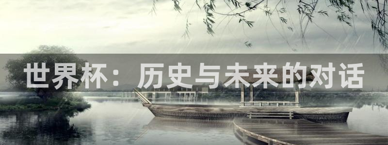 世界杯官网：世界杯：历史与未来的对话